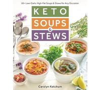 Keto Soups & Stews: 50+ Low-Carb, High-Fat Soups & Stews for Any Occasion