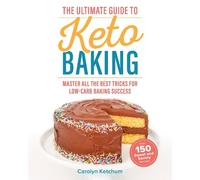 The Ultimate Guide to Keto Baking: Master All the Best Tricks for Low-Carb