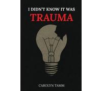 Carolyn Tamm I Didn't Know It Was Trauma (Tascabile)
