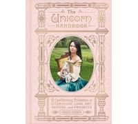 The Unicorn Handbook: A Spellbinding Collection of Literature, Lore, Art, Recipes, and Projects