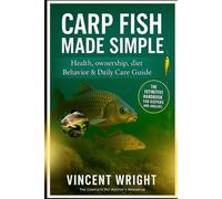 CARP FISH MADE SIMPLE: THE DEFINITIVE HANDBOOK FOR KEEPERS AND ANGLERS Health, ownership, diet, Behavior & Daily Care Guide