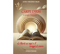 Carpe diem. Cogli l'attimo. La libertà nei sogni e il coraggio di vivere