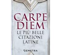 Carpe diem. Le più belle citazioni latine