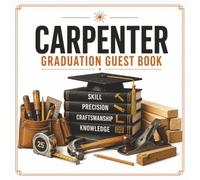 Carpenter Graduation Guest Book: A Keepsake for Trade School & Apprenticeship Graduations | Celebrate Skill, Precision & Carpentry with Messages, Memories & Advice