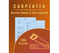 Carpenter Service Quote & Job Logbook: A dual-purpose logbook to track carpentry quotes and record completed work for woodworkers, furniture builders, and framing professionals.