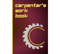 carpenter's work book: A practical professional notebook for carpenters on the job. Track costs and materials, with ease, to help stay organised. ... gift idea for the carpenter in your life.