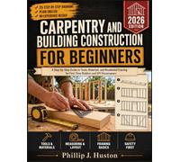 Carpentry And Building Construction for Beginners: A Step-by-Step Guide to Tools, Materials, and Residential Framing for First-Time Builders and DIY Homeowners