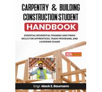 Carpentry & Building Construction Student Handbook: Essential Residential Framing and Finish Skills for Apprentices, Trade Programs, and Licensing Exams