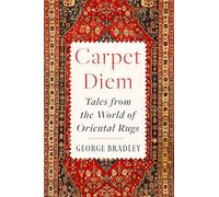 Carpet Diem: Tales from the World of Oriental Rugs