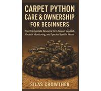 CARPET PYTHON CARE & OWNERSHIP FOR BEGINNERS: Your Complete Resource for Lifespan Support, Growth Monitoring, and Species-Specific Needs