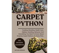 CARPET PYTHON: Feeding, Breeding, Health Care, Habitat, Handling, Behavior And Everything You Need To Know About Keeping Carpet Pythons As Home Pets.