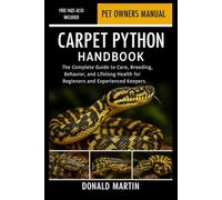 CARPET PYTHON HANDBOOK: The Complete Guide to Care, Breeding, Behavior, and Lifelong Health for Beginners and Experienced Keepers.