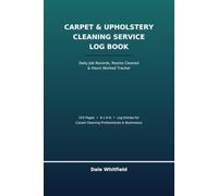 Carpet & Upholstery Cleaning Service Log Book: Daily Job Records, Rooms Cleaned & Hours Worked Tracker for Carpet Cleaning Professionals and Businesses