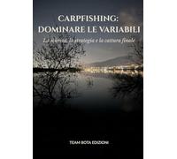 CARPFISHING: DOMINARE LE VARIABILI: La Scienza, la strategia e la chimica dietro la cattura finale