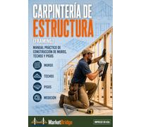 Carpintería de Estructura (Framing): Manual Práctico de Construcción de Muros, Techos y Pisos.