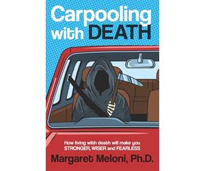 Carpooling with Death: How Living with Death Will Make You Stronger, Wiser and Fearless