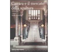 Carrara e il mercato della scultura. Ediz. illustrata
