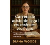 Carrera de asistente legal para principiantes 2025-2026: Una guía práctica para iniciar su carrera, desarrollar habilidades y tener éxito en el derecho