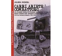Carri Ariete combattono. Le vicende della divisione corazzata Ariete nelle lettere del tenente Pietro Ostellino. Africa settentrionale 1941-1943