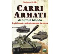 Carri armati di tutto il mondo. Le più famose e potenti macchine da guerra. Ediz. illustrata