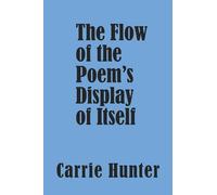 Carrie Hunter The Flow of the Poem's Display of Itself (Tascabile)