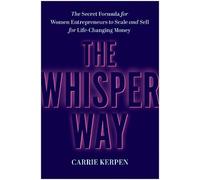 The Whisper Way: The Secret Formula for Women Entrepreneurs to Scale and Sell for Life-Changing Money