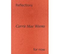 Carrie Mae Weems: Reflections for Now