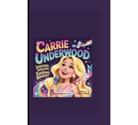 CARRIE UNDERWOOD: Singing, Smiling, and Shining Bright A Biography Book for Kids