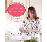 Carrie Vitt The Grain-Free Family Table (Copertina rigida)