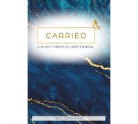 Carried: A 90-Day Christian Grief Journal - Scripture, Prayer & Reflection for Healing After the Loss of a Loved One