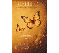 Carried: A Mother’s Love After Loss: A memoir of Grief, Devotion, and Enduring Love
