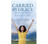 Carried by Grace Above the Valley, Beyond the Sky: A Journey of Humble Beginnings and Bold Steps Lifted by Faith