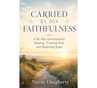Carried by His Faithfulness: A 30-Day Devotional for Healing, Trusting God, and Beginning Again