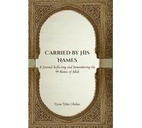 Carried by His Names: A Journal Reflecting and Remembering the 99 Names of Allah