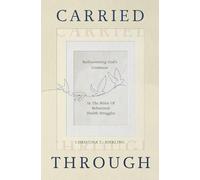 Carried Through: Rediscovering God’s Goodness in the Midst of Behavioral Health Struggles