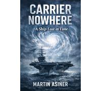Carrier Nowhere: A Cold War Time Travel Thriller of Power, Foreknowledge, and Nuclear Crisis
