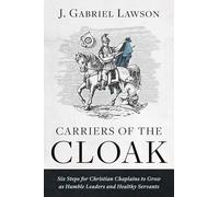 Carriers of the Cloak: Six Steps for Christian Chaplains to Grow as Humble Leaders and Healthy Servants