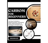 CARROM FOR BEGINNERS: The How-To Guide to Mastering Rules, Techniques, Drills, Advanced Shots, & Strategy for All Skill Levels
