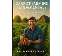 Carrot Farming Fundamentals: A Comprehensive Resource for New Farmers