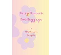 Carry Flowers Not Baggage: A Journal for Mantras, Messy Thoughts & Everyday Clarity: Safe Pages To Scribble Your Thoughts, Chaos & Calm by DNA Crew Series status: Live