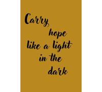 Carry hope like a light in the dark: College Ruled Notebook for Students, Work Meeting Journal for Office, Daily Task Organizer & Study Notes Diary (Page 120 , 6x9 Inches)