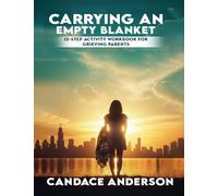 Carrying an Empty Blanket: 12-Step Healing Workbook for Grieving Parents