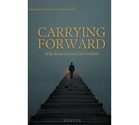 CARRYING FORWARD: Why Some Losses Last Forever (And How to Build a Life That Honors Reality)