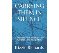 CARRYING THEM IN SILENCE: A Mother’s Faith Through Four Children’s Hardest Battles
