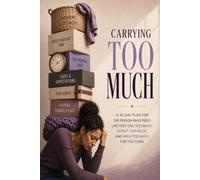 Carrying Too Much: A 90-Day Plan For The Person Who Feels Like They Give Too Much, Expect Too Much, And Hold Too Much For Too Long