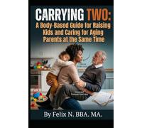 Carrying Two: A Body-Based Guide for Raising Kids and Caring for Aging Parents at the Same Time.