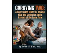 Carrying Two: A Body-Based Guide for Raising Kids and Caring for Aging Parents at the Same Time.