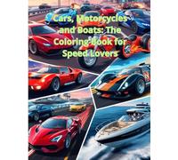 Cars, Motorcycles and Boats: The coloring Book for Speed Lovers: Cars, Bikes & Boats: The Ultimate Coloring Adventure