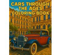 Cars Through the Ages Coloring Book: From 1800 to 2020 - Classic and Modern Vehicles with Period Scenery for and Men