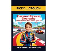 CARSON HOCEVAR BIOGRAPHY : THE KIDS RACER WHO NEVER GAVE UP ( A BIOGRAPHY BOOK FOR KIDS): HOW ONE KID'S LOVE FOR RACING MADE HIM A STAR